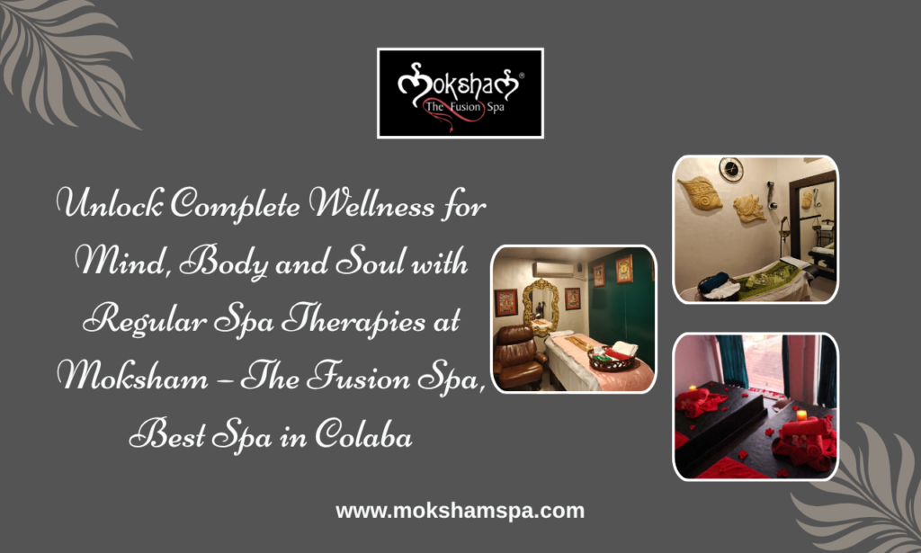 Reconnect Your Mind, Body and Soul with Regular Spa Therapies at Moksham – The Fusion Spa, Best Spa in Colaba