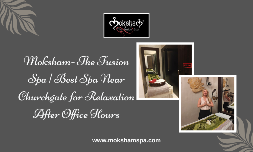 Moksham- The Fusion Spa, Best spa near Churchgate, South Mumbai for relaxation after work