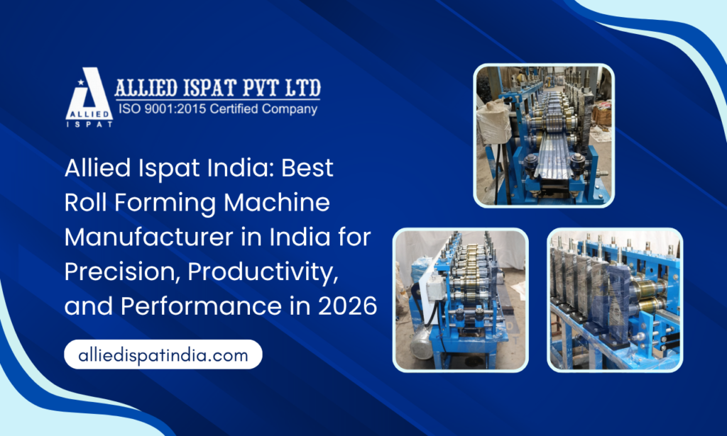Allied Ispat India: Best Roll Forming Machine Manufacturer in India for Precision, Productivity, and Performance