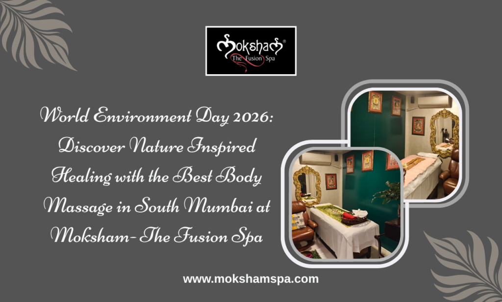 World Environment Day 2026: Discover Nature-Inspired Healing with the Best Body Massage in South Mumbai & Couple Spa in Colaba at Moksham- The Fusion Spa