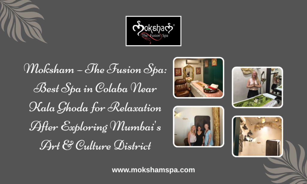 Moksham – The Fusion Spa: Best Spa in Colaba Near Kala Ghoda for Relaxation After Exploring Mumbai's Art & Culture District