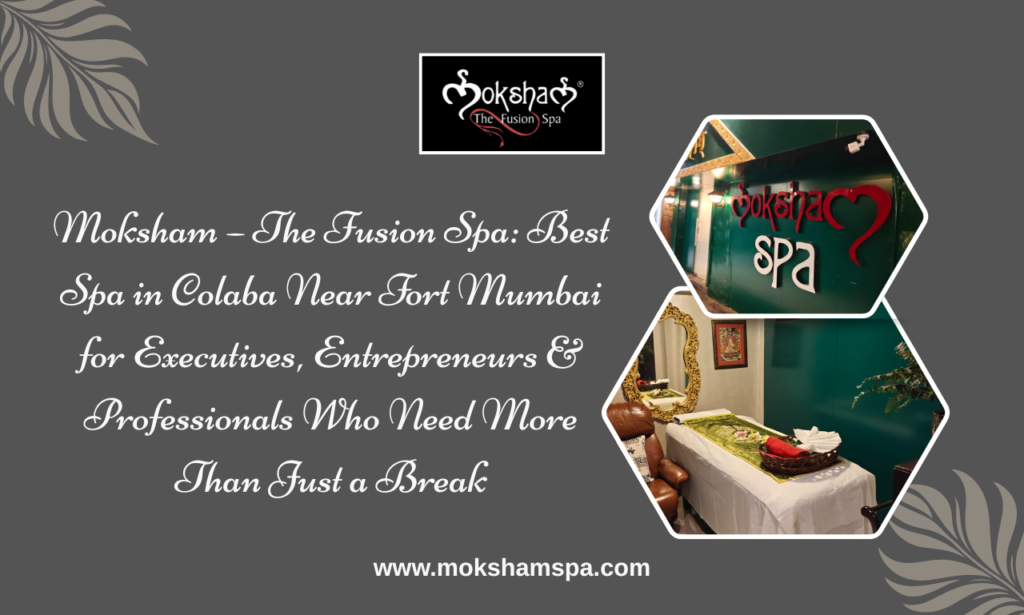 Looking for a Spa in Fort Mumbai after a busy workday? Experience authentic massages, couple spa therapies, and complete wellness at Moksham – The Fusion Spa in Colaba.