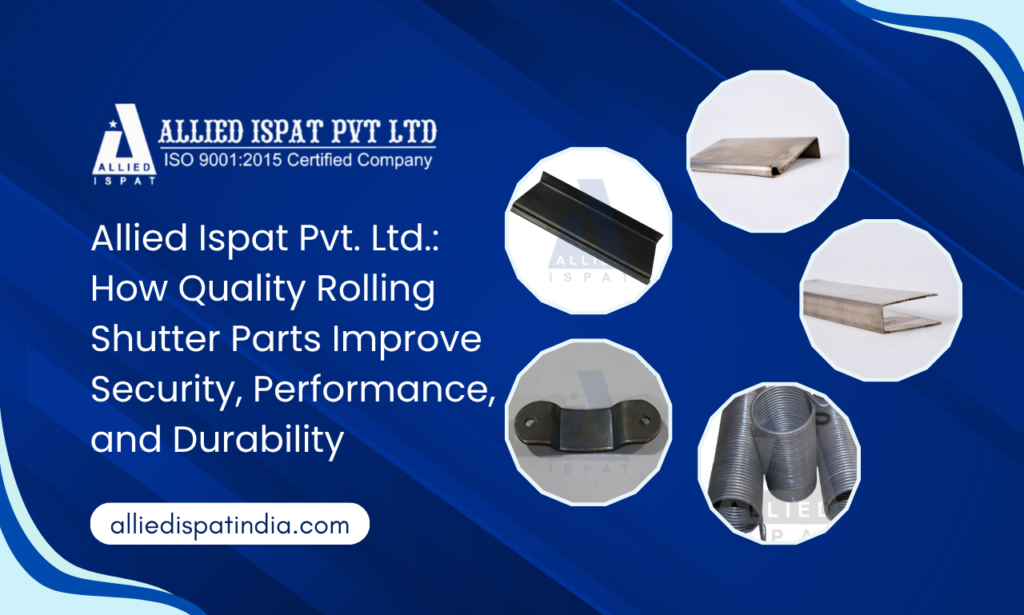 Best Rolling Shutter Parts Manufacturer in India: How Quality Components Improve Security, Performance, and Durability | Allied Ispat Pvt. Ltd.