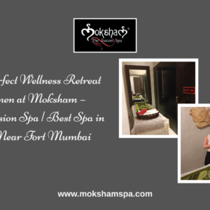 Best Spa in Colaba Near Fort Mumbai -Moksham – The Fusion Spa