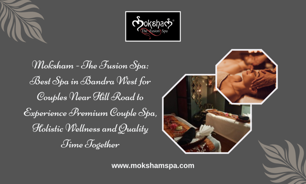 Moksham - The Fusion Spa: Best Spa in Bandra West for Couples, Authentic Massage and Complete Relaxation