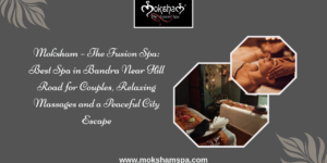 Moksham - The Fusion Spa: Best Spa in Bandra West for Couples Near Hill Road