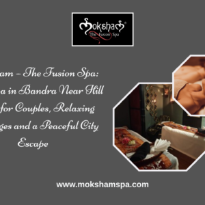 Moksham - The Fusion Spa: Best Spa in Bandra West for Couples Near Hill Road