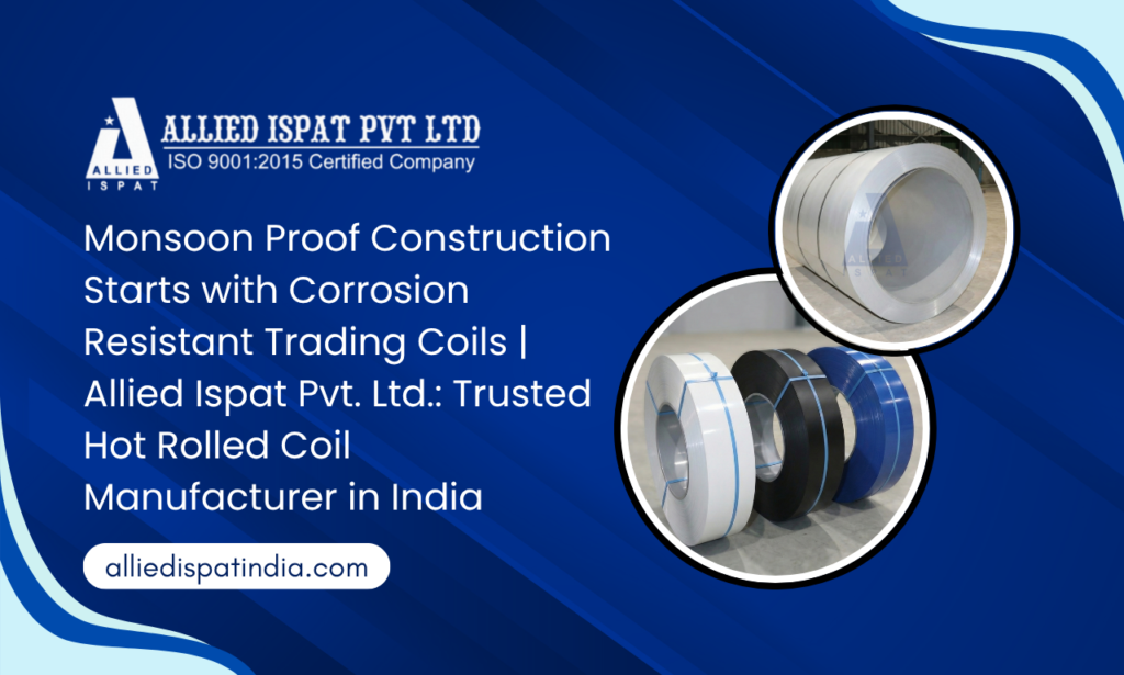 Monsoon-Proof Your Projects with Allied Ispat Pvt. Ltd., a Reliable Trading Coil Manufacturer in India