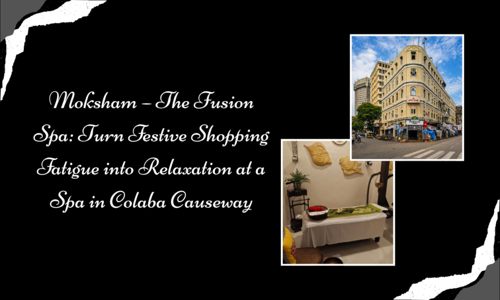 Moksham – The Fusion Spa: Turn Festive Shopping Fatigue into Relaxation at a Spa in Colaba Causeway