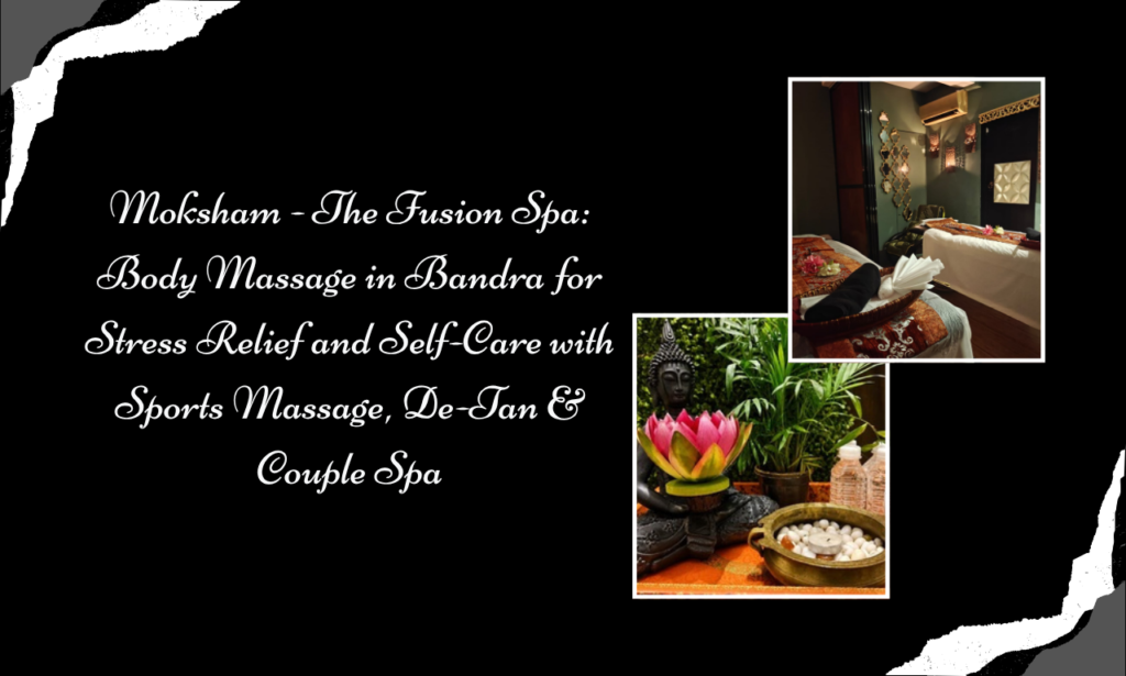 Moksham - The Fusion Spa: Body Massage in Bandra for Relaxation and Self-Care with Sports Massage, De-Tan & Couple Spa