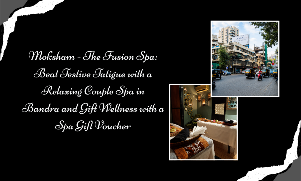 Moksham - The Fusion Spa: Celebrate the Festive Season with a Couple Spa in Bandra and Spa Gift Voucher