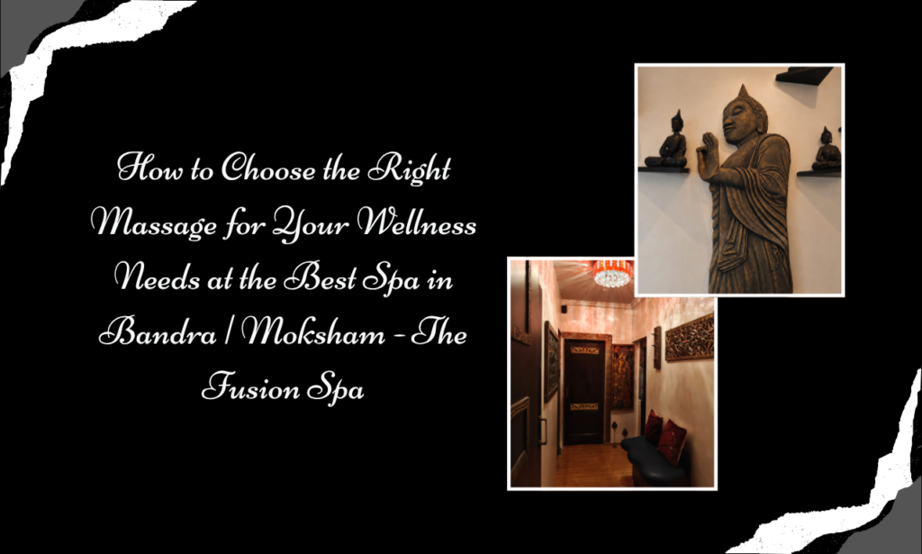 What Does Your Body Need Today? Find the Right Massage at the Best Spa in Bandra | Moksham - The Fusion Spa