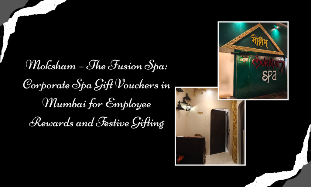 Moksham – The Fusion Spa: Best Spa in Colaba for Corporate Wellness and Spa Gift Card Online Mumbai