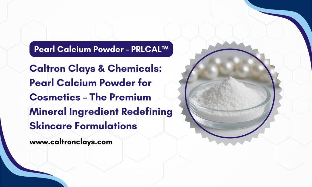 Caltron Clays & Chemicals: Cosmetic Grade Pearl Calcium Powder – From Natural Pearls to Modern Skincare