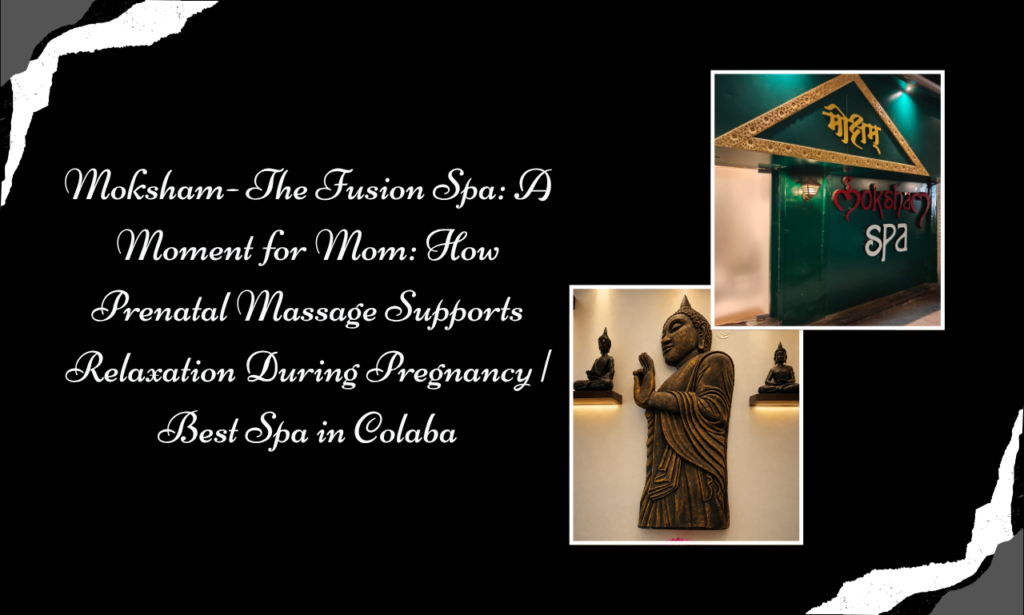 Pregnancy Wellness in South Mumbai: Prenatal Massage in Colaba at Moksham – The Fusion Spa | Best Spa in Colaba