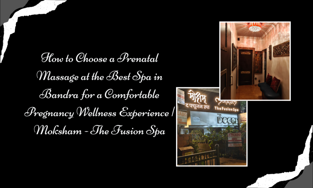 Best Spa in Bandra: How Moksham - The Fusion Spa Makes Pregnancy Wellness More Comfortable