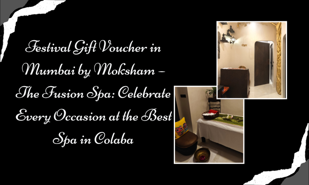 This Festive Season, Wrap Your Love in Relaxation: Festival Gift Voucher in Mumbai at Moksham – The Fusion Spa