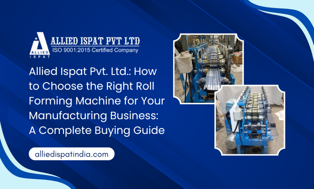 A Complete Guide to Choosing a Roll Forming Machine Manufacturer in India | Allied Ispat Pvt. Ltd.
