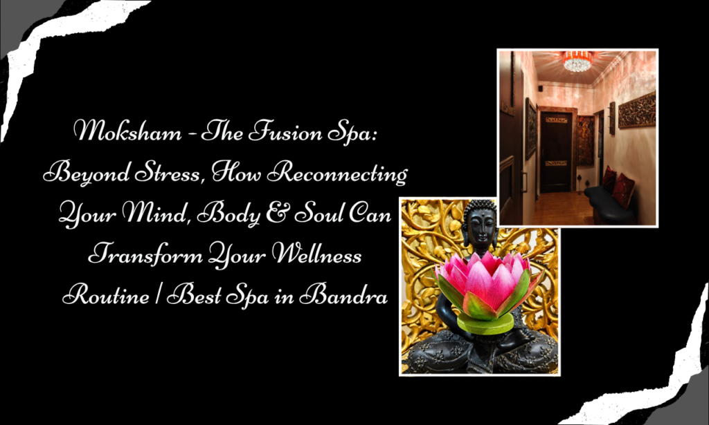 Moksham – The Fusion Spa: Escape the Everyday Rush and Rediscover Yourself at the Best Spa in Bandra