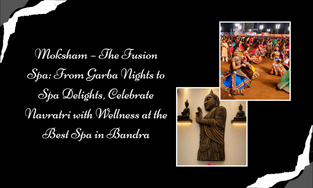 Moksham – The Fusion Spa, Best Spa in Bandra: Turn Your Navratri Celebrations into a Wellness Experience