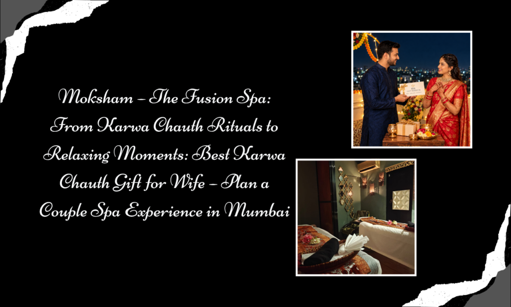 Karwa Chauth Gifts Beyond the Ordinary: Luxury Spa Experiences at Moksham – The Fusion Spa, Best Spa in Bandra