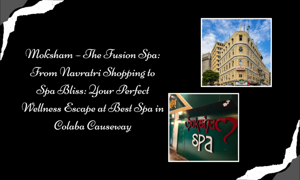 Beyond Navratri Shopping: Your Perfect Wellness Escape at Moksham – The Fusion Spa in Colaba Causeway