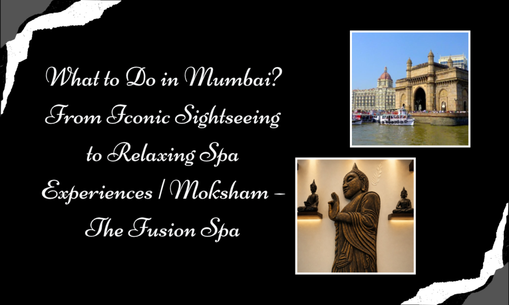 Beyond Mumbai's Iconic Landmarks: Discover Relaxation at the Best Spa in Mumbai – Moksham – The Fusion Spa